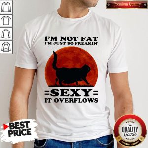 Pro Black Cat I'm Not Fat I'm Just So Freakin' Sexy It Overflows Sunset Shirt