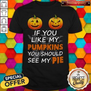 Nice If You Like My Pumpkins You Should See My Pie Shirt