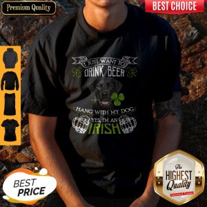 Top I Just Want To Drink Beer Hang With My Dog Yes I’m An Irish Shirt