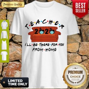 Nice Teacher I’ll Be There For You From Home Shirt