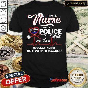 Happy Im A Nurse And A Police Wife Just Like A Regular Nurse But With A Backup Shirt