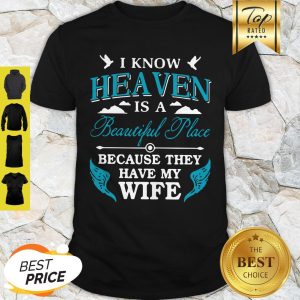 I Know Heaven Is A Beautiful Place Because They Have My Wife Shirt