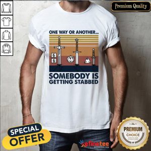 One Way Or Another Somebody Is Getting Stabbed Shirt