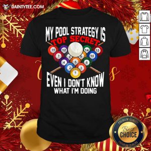Nice My Pool Strategy Is Top Secret Even I Don’t Know What I’m Doing Shirt