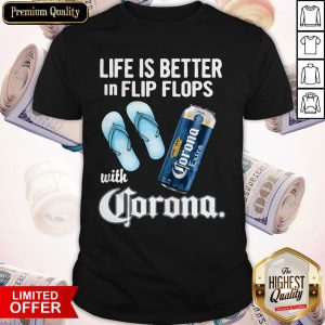 Life Is Better In Flip Flops With Crorono Shirt
