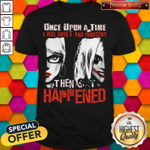 Official Harley Quinn Once Upon A Time I Was Sweet And Innocent Then Shit Happened Shirt