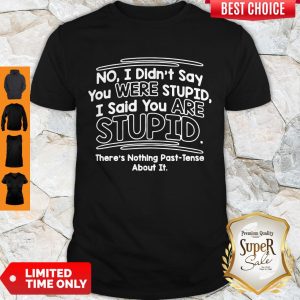 Funny I Didn’t Say You Were Stupid I Said You Are Stupid Shirt