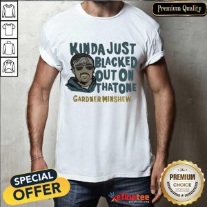 Nice Gardner Minshew Kinda Just Blacked Shirt