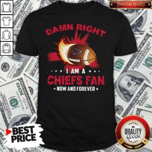 Top Damn Right I Am A Chiefs Rugby Fan Now And Forever Shirt