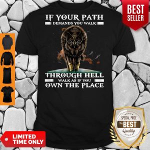 Funny Wolf If Your Path Demands You Walk Through Hell Walk As If You Own The Place Shirt