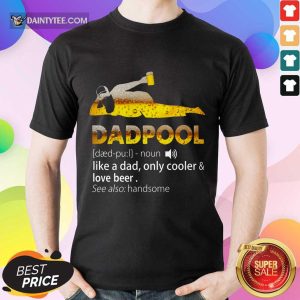 Dadpool Like A Dad Cooler And Love Beer Shirt