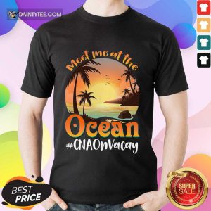 Meet Me At The Ocean #CNAOnVacay Shirt