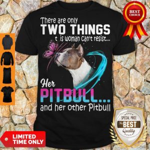 Nice They Are Only Two Things It Is Woman Can’t Resist Her Pitbull And Her Other Pitbull Shirt