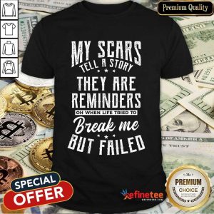 Perfect My Scars They Are Reminders Break Me But Failed Shirt