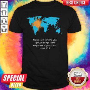 Pro Nations Will Come To Your Light And Kings To The Brightness Of Your Dawn Isaiah 60 3 Shirt
