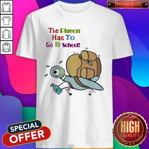 Official Teacher The Pigeon Has To Go To School Shirt