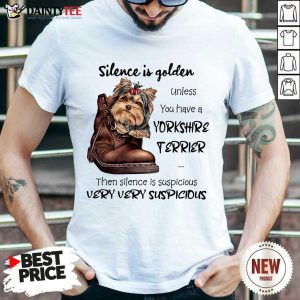 Premium Silence Is Golden Unless You Have A Yorkshire Terrier Shirt