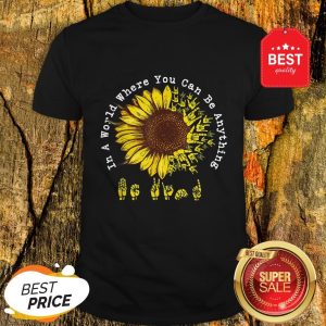 Official ASL Sunflower In A World Where You Can Be Anything Shirt