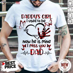 Official Daddy’s Girl I Used To Be His Angel Now He Is Mine I Miss You Dad Shirt