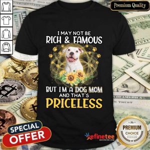 Happy White Pitbull I May Not Be Rich And Famous But I'm A Dog Mom And That's Priceless Shirt