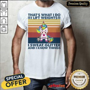 Cute Unicorn That’s What I Do I Lift Weights I Sweat Glitter And I Know Things Shirt