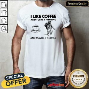 Wonderful I Like Coffee And Turkey Hunting And Maybe 3 People Shirt