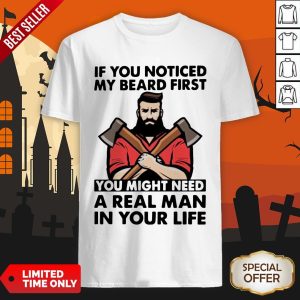 If You Noticed My Beard First You Might Need A Real Man In Your Life Shirt