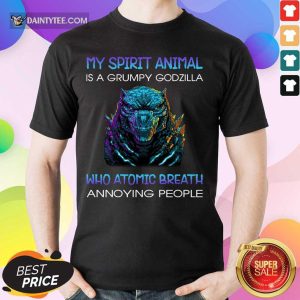 My Spirit Animal Is A Grumpy Godzilla Who Atomic Breath Annoying People Shirt