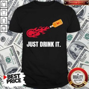 Funny Just Drink It Fireball Shirt