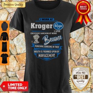 I Work At Kroger I Use Excessive Sarcasm At Work Because Punching Shirt
