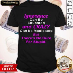Nice There's No Cure For Stupid Shirts