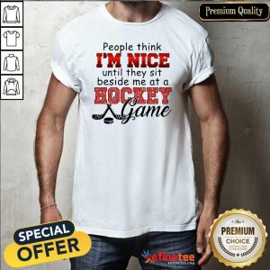 Excellent People Think Im Nice Until They Sit Beside Me At A Hockey Game Shirt