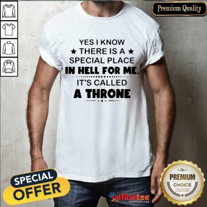 Vip Know There Is A Special Place Called A Throne 2 Shirt