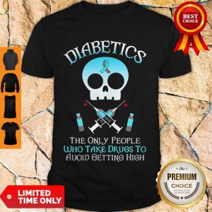 Good Skull Diabetes Awareness The Only People Who Take Drugs To Avoid Getting High Shirt