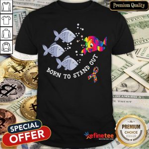 Pretty Born To Stand Out Autism Awareness Fish Shirt