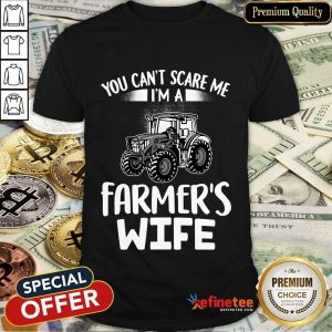 You Can't Scare Me I'm A Farmer's Wife Shirt