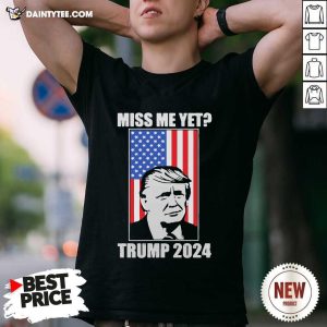 Good Miss Me Yet Trump 2024 USA American Flag Shirt