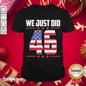 Happy We Just Did 46 Joe Biden America 2020 Shirt