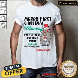 Happy Elephants Merry First Christmas Mommy I'm The Best Present Ever Dad Says Youre Welcome Sophia 2020 Shirt