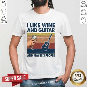 I Like Wine And Guitar And Maybe 3 People Shirt