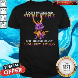 I Don't Understand Stupid People Maybe I Should Take One Apart To See How It Works Shirt