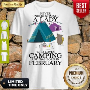 Funny Never Underestimate A Lady Who Loves Camping And Was Born In February Shirt