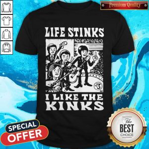 Premium Life Stinks I Like The Kinks Shirt