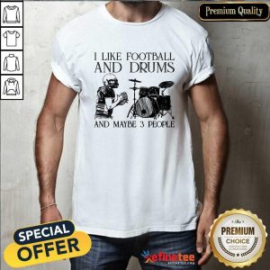I Like Football And Drums And Maybe 3 People Shirt
