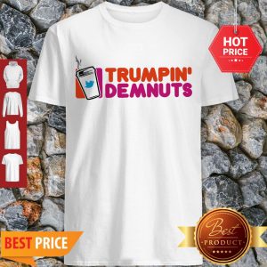 Good Trumpin’ Demnuts Shirt