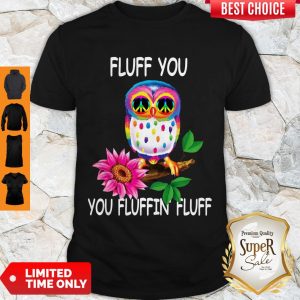 Good Owl Fluff You You Fluffin Fluff T-Shirt