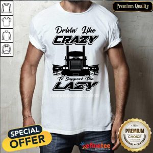 Top Drivin Like Crazy To Support The Lazy Pocket And No Pocket Hi Viz Colors Too Shirt
