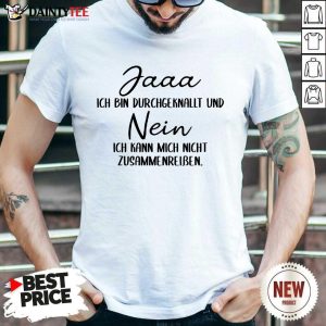 Pretty Jaaa Ich Bin Durchgeknallt Und Nein Zusammenreißen Shirt