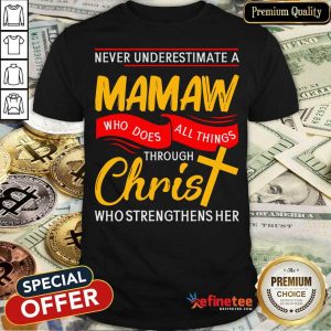 Never Underestimate A Mamaw Who Does All Things Through Christ Who Strengthens Her Shirt