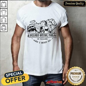 Fantastic Camping2801 Badlands National Park Is Calling And I Must Go Shirt